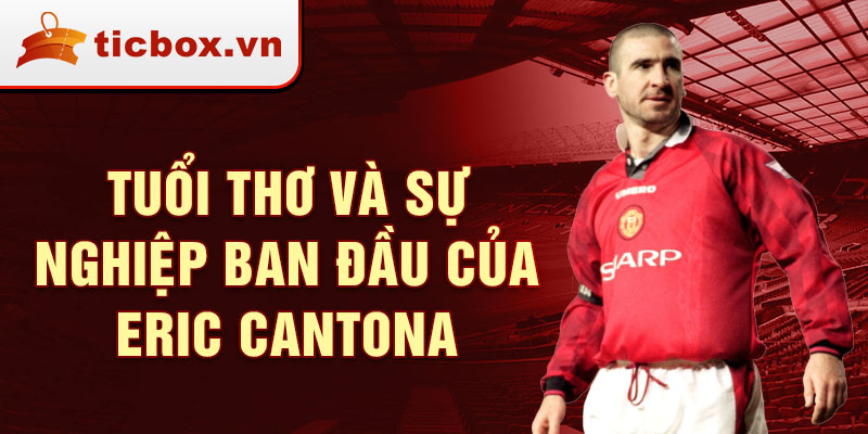 Tuổi thơ và sự nghiệp ban đầu của eric cantona