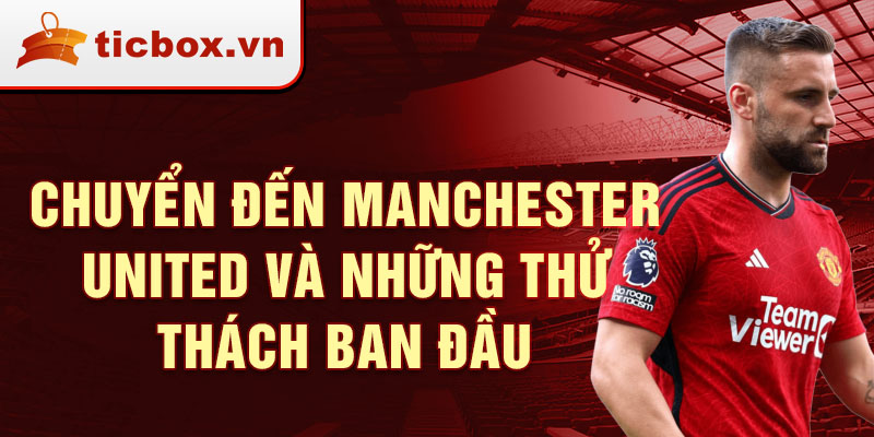 Chuyển đến Manchester United và những thử thách ban đầu