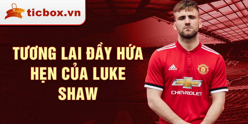 Tương lai đầy hứa hẹn của Luke Shaw