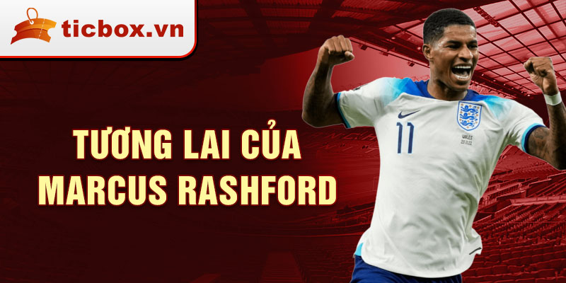 Tương lai của Marcus Rashford