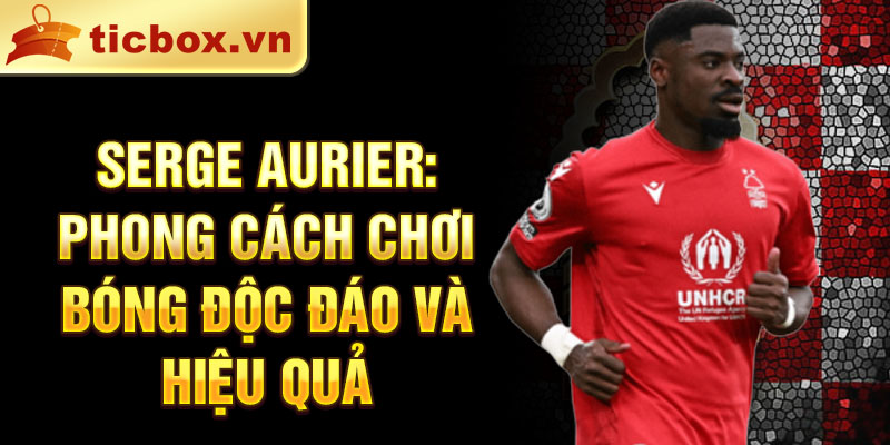 Serge aurier: phong cách chơi bóng độc đáo và hiệu quả