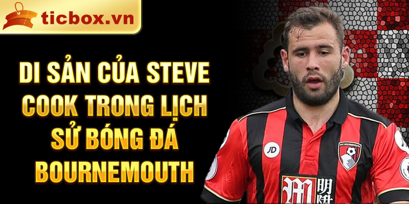 Di sản của Steve Cook trong lịch sử bóng đá Bournemouth