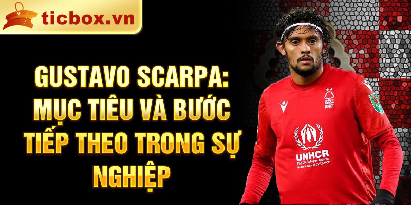 Gustavo Scarpa: Mục Tiêu Và Bước Tiếp Theo Trong Sự Nghiệp