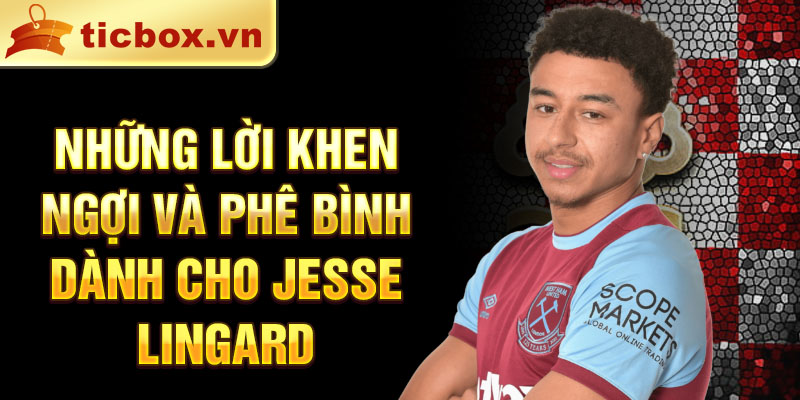 Những lời khen ngợi và phê bình dành cho Jesse Lingard