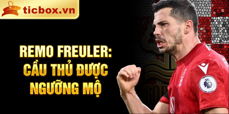 Remo Freuler: Cầu thủ được ngưỡng mộ