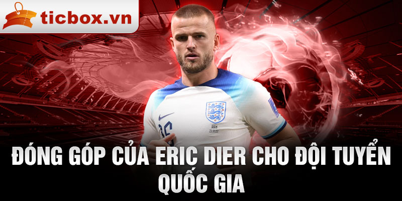 Đóng góp của Eric Dier cho đội tuyển quốc gia