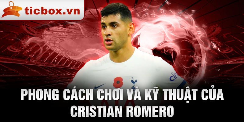 Phong cách chơi và kỹ thuật của Cristian Romero