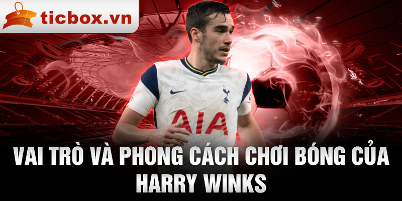 Vai trò và phong cách chơi bóng của Harry Winks