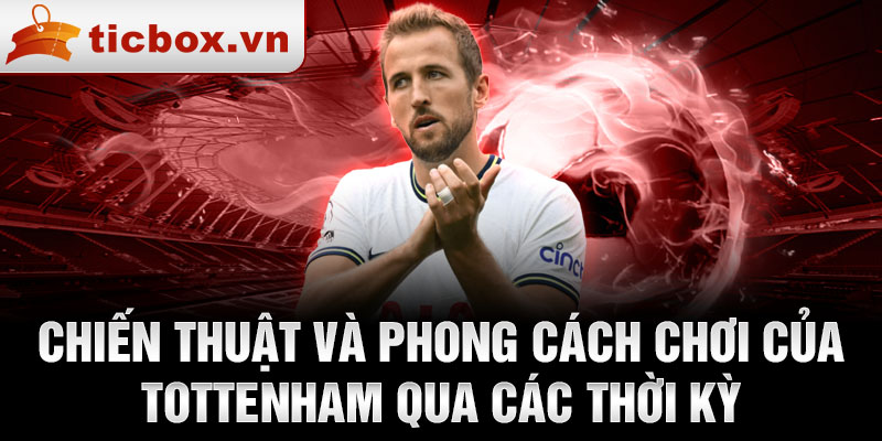 Chiến thuật và phong cách chơi của Tottenham qua các thời kỳ