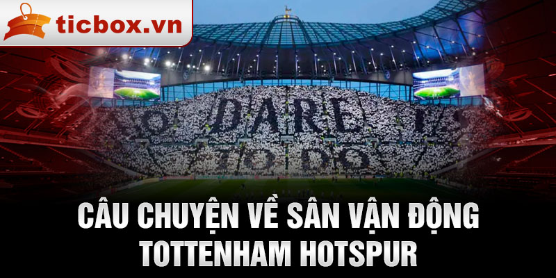 Câu chuyện về sân vận động Tottenham Hotspur