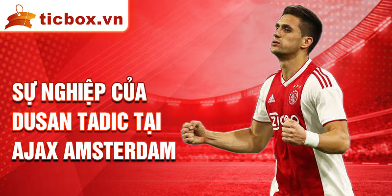 Sự nghiệp của Dusan Tadic tại Ajax Amsterdam